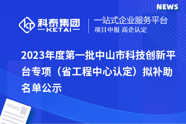 2023年度第一批中山市科技创新平台专项（省工程中心认定）拟补助名单公示