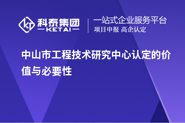 中山市工程技术研究中心认定的价值与必要性