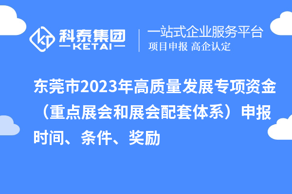 东莞市2023年高质量发展专项资金（重点展会和展会配套体系）申报时间、条件、奖励