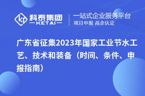 广东省征集2023年国家工业节水工艺、技术和装备（时间、条件、申报指南）