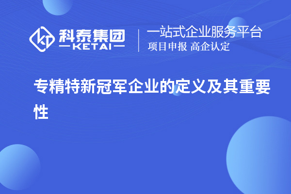 专精特新冠军企业的定义及其重要性