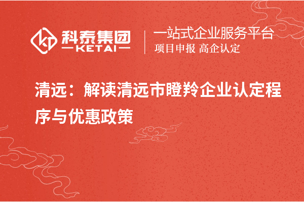 清远：解读清远市瞪羚企业认定程序与优惠政策