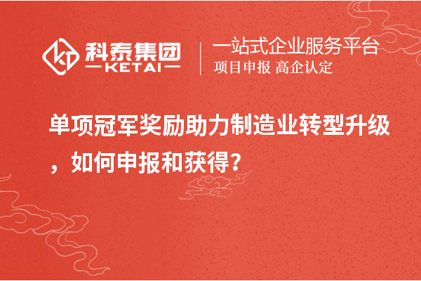 单项冠军奖励助力制造业转型升级，如何申报和获得？