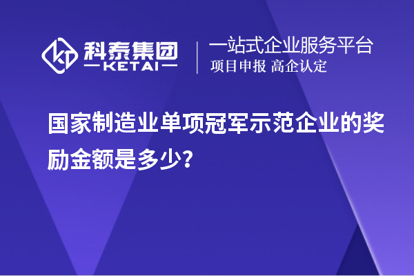 国家制造业单项冠军示范企业的奖励金额是多少？