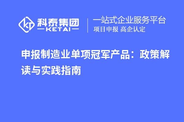 申报制造业单项冠军产品：政策解读与实践指南