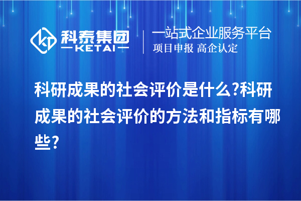 科研成果的社会评价是什么?科研成果的社会评价的方法和指标有哪些?