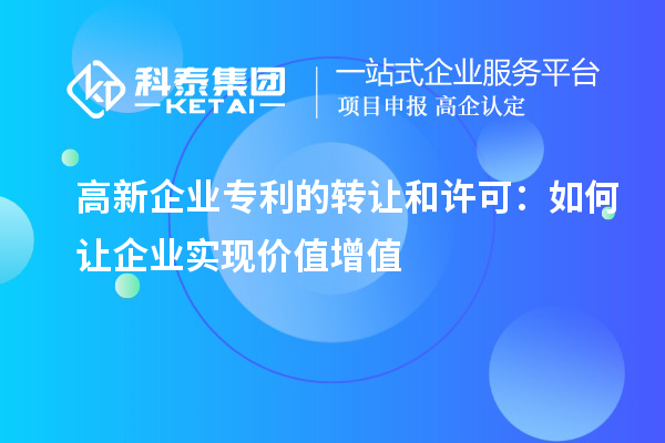 高新企业专利的转让和许可：如何让企业实现价值增值