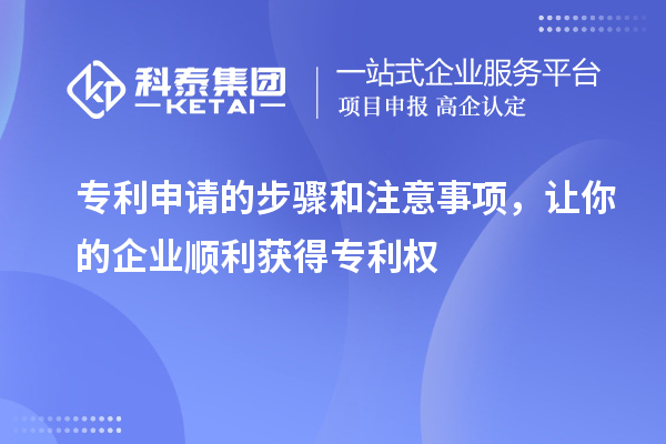 专利申请的步骤和注意事项，让你的企业顺利获得专利权