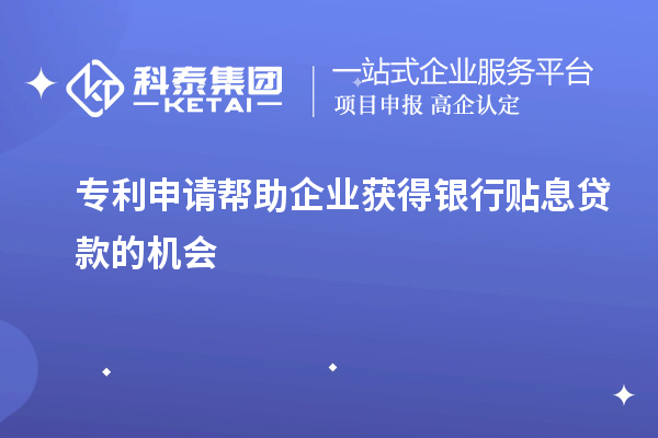 专利申请帮助企业获得银行贴息贷款的机会