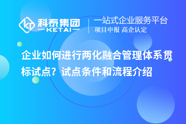 企业如何进行两化融合管理体系贯标试点？试点条件和流程介绍