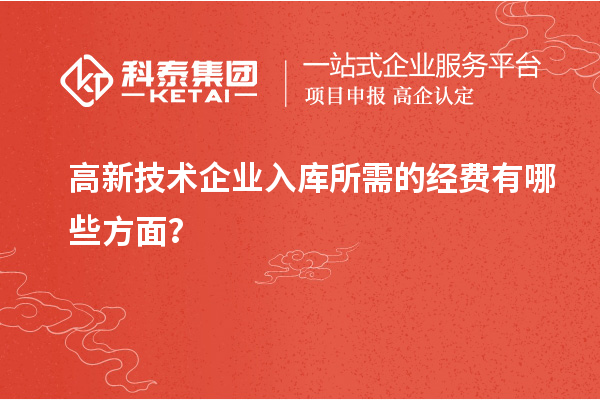 高新技术企业入库所需的经费有哪些方面？