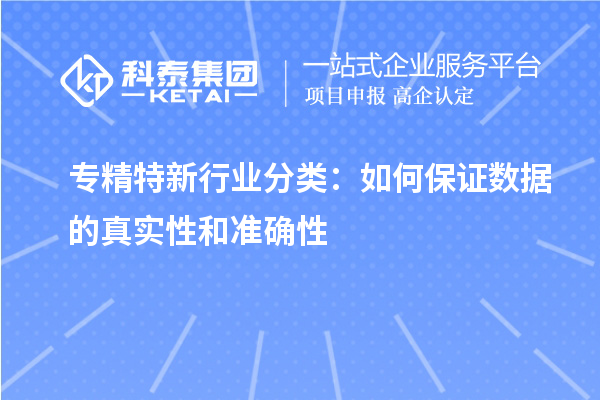 专精特新行业分类：如何保证数据的真实性和准确性