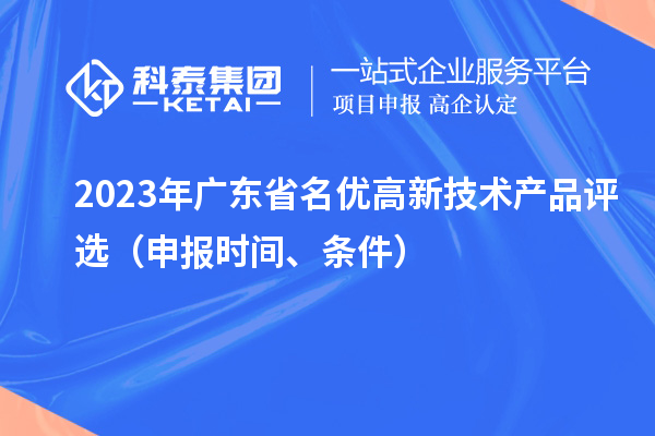 2023年广东省名优高新技术产品评选（申报时间、条件）