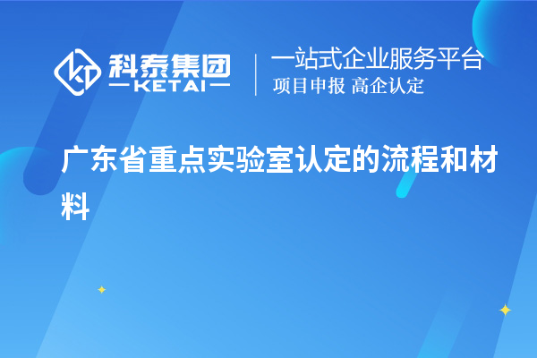 广东省重点实验室认定的流程和材料