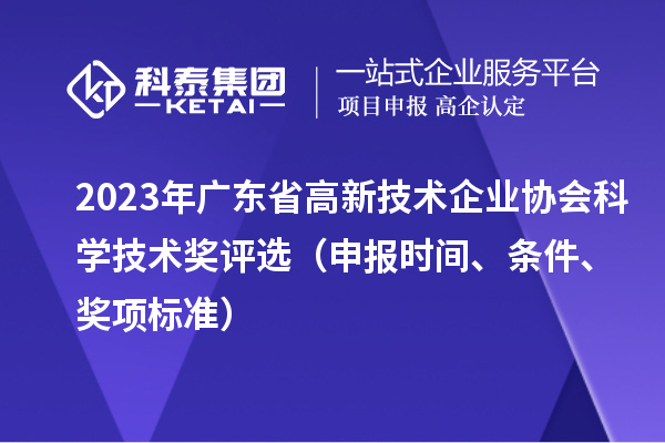 2023年广东省高新技术企业协会科学技术奖评选（申报时间、条件、奖项标准）