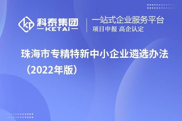 珠海市专精特新中小企业遴选办法（2022年版）