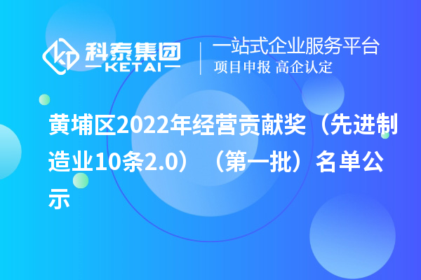 黄埔区2022年经营贡献奖（先进制造业10条2.0）（第一批）名单公示