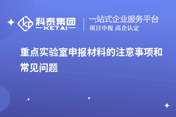 重点实验室申报材料的注意事项和常见问题