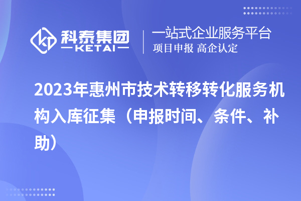 2023年惠州市技术转移转化服务机构入库征集（申报时间、条件、补助）