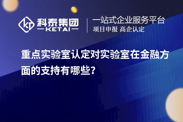 重点实验室认定对实验室在金融方面的支持有哪些？