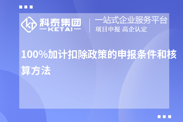 100%加计扣除政策的申报条件和核算方法