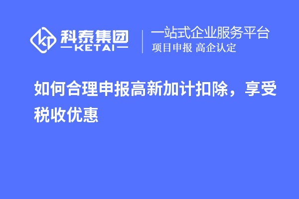 如何合理申报高新加计扣除，享受税收优惠