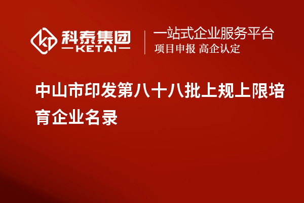 中山市印发第八十八批上规上限培育企业名录