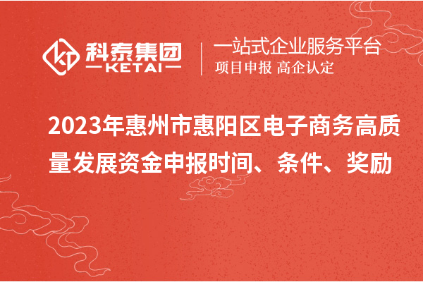 2023年惠州市惠阳区电子商务高质量发展资金申报时间、条件、奖励