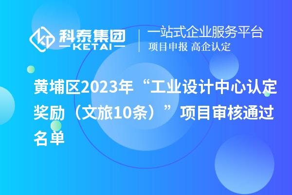 黄埔区2023年“工业设计中心认定奖励（文旅10条）”项目审核通过名单