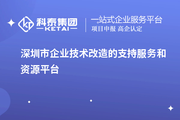 深圳市企业技术改造的支持服务和资源平台