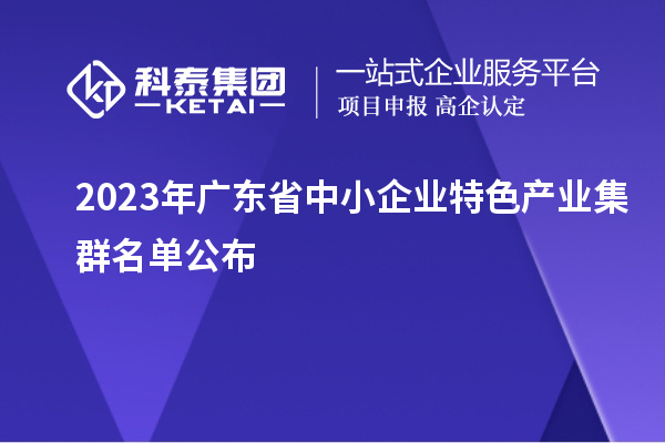 2023年广东省中小企业特色产业集群名单公布