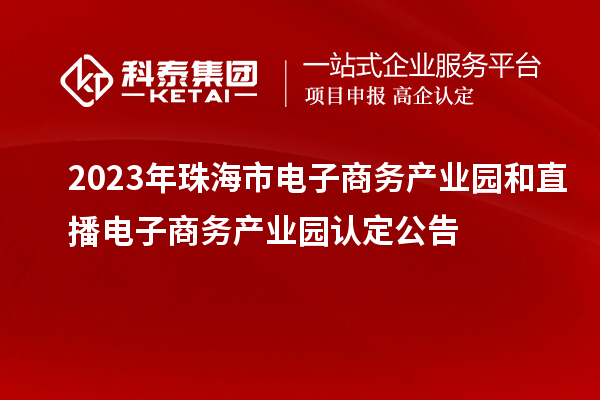 2023年珠海市电子商务产业园和直播电子商务产业园认定公告