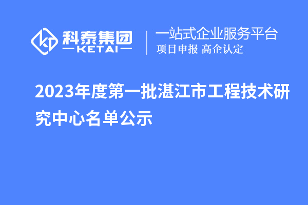 2023年度第一批湛江市工程技术研究中心名单公示