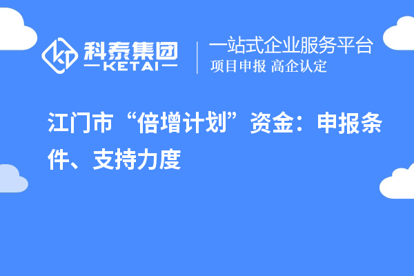 江门市“倍增计划”资金：申报条件、支持力度