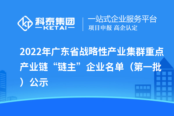 2022年广东省战略性产业集群重点产业链“链主”企业名单（第一批）公示