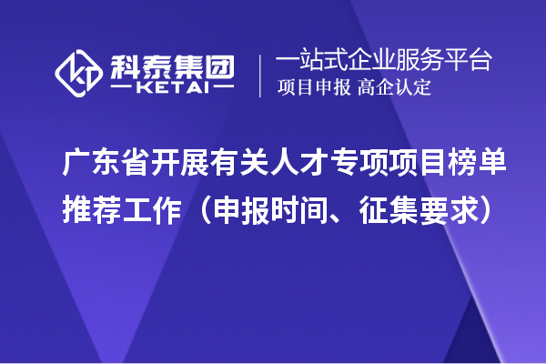 广东省开展有关人才专项项目榜单推荐工作（申报时间、征集要求）