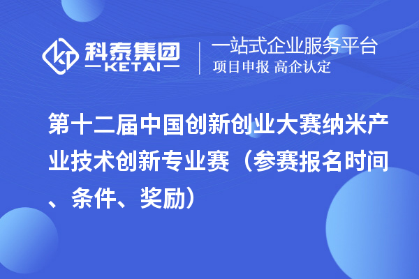 第十二届中国创新创业大赛纳米产业技术创新专业赛（参赛报名时间、条件、奖励）