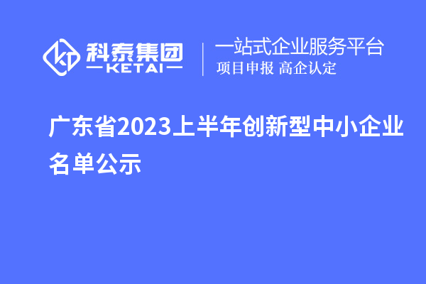 广东省2023上半年创新型中小企业名单公示