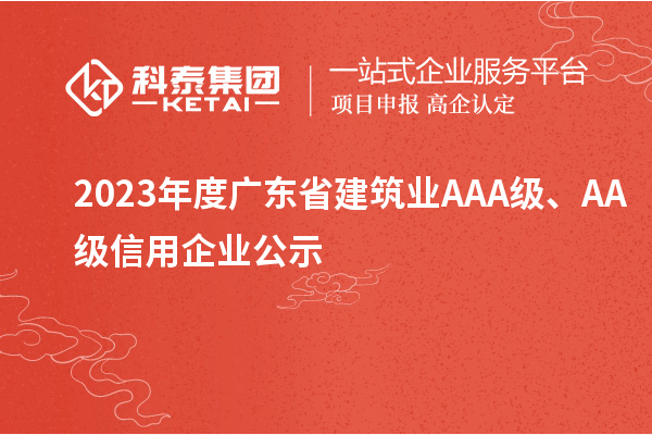 2023年度广东省建筑业AAA级、AA级信用企业公示