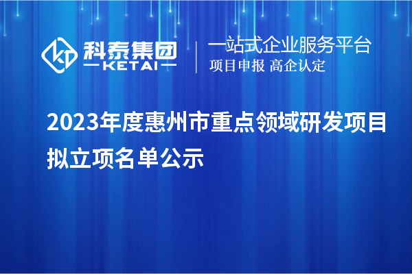 2023年度惠州市重点领域研发项目拟立项名单公示