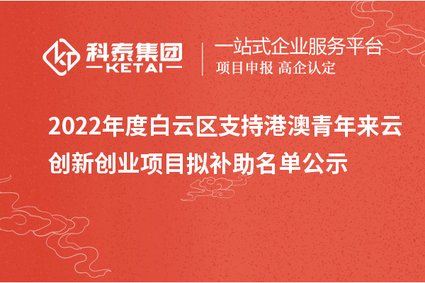 2022年度白云区支持港澳青年来云创新创业项目拟补助名单公示