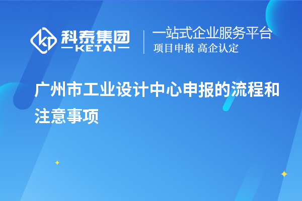 广州市工业设计中心申报的流程和注意事项