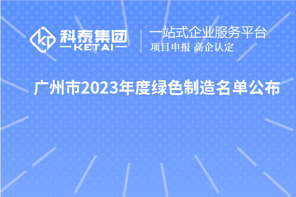 广州市2023年度绿色制造名单公布