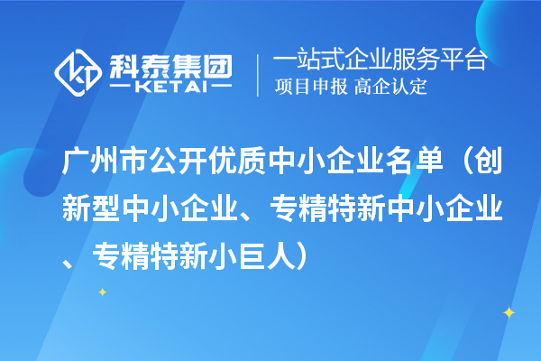 广州市公开优质中小企业名单（创新型中小企业、<a href=//m.auto-fm.com/fuwu/zhuanjingtexin.html target=_blank class=infotextkey>专精特新中小企业</a>、专精特新小巨人）