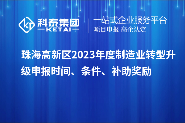 珠海高新区2023年度制造业转型升级申报时间、条件、补助奖励