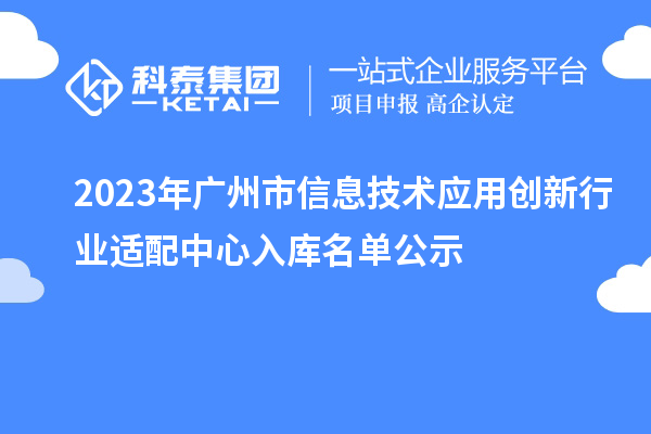 2023年广州市信息技术应用创新行业适配中心入库名单公示