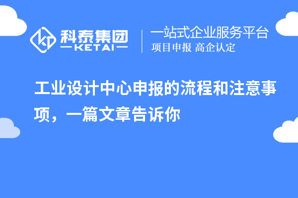 工业设计中心申报的流程和注意事项，一篇文章告诉你