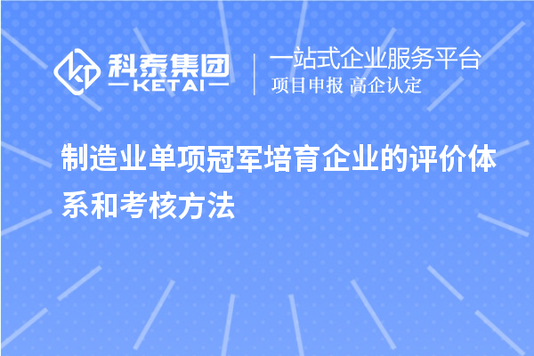 制造业单项冠军培育企业的评价体系和考核方法