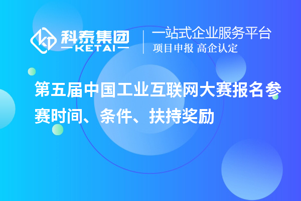 第五届中国工业互联网大赛报名参赛时间、条件、扶持奖励