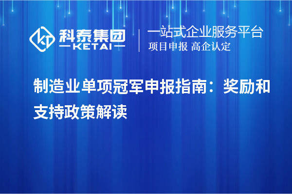 制造业单项冠军申报指南：奖励和支持政策解读